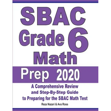 SBAC Grade 6 Math Prep 2020: A Comprehensive Review and Step-By-Step Guide to Preparing for the SBAC Math Test
