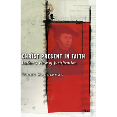 Christ Present in Faith: Luther's View of Justification