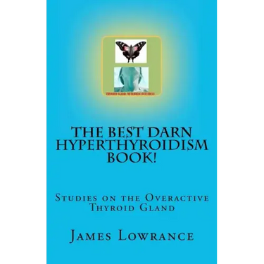 The Best Darn Hyperthyroidism Book!: Studies on the Overactive Thyroid Gland