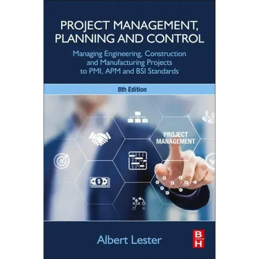 Project Management, Planning and Control: Managing Engineering, Construction and Manufacturing Projects to Pmi, APM and BSI Standards