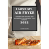 I Love My Air Fryer 2022: Effortless Recipes for Beginners to Surprise Your Guests