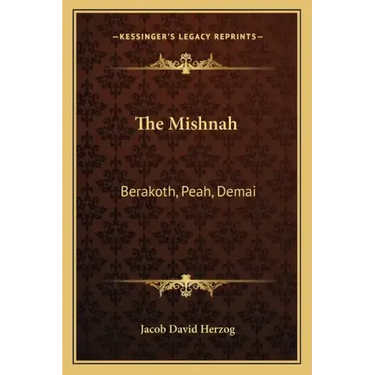 The Mishnah: Berakoth, Peah, Demai