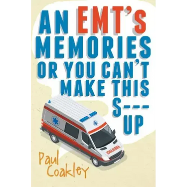An EMT's Memories or You Can't Make this S--- Up