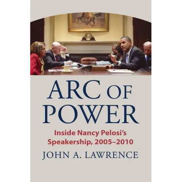 Arc of Power: Inside Nancy Pelosi's Speakership, 2005-2010