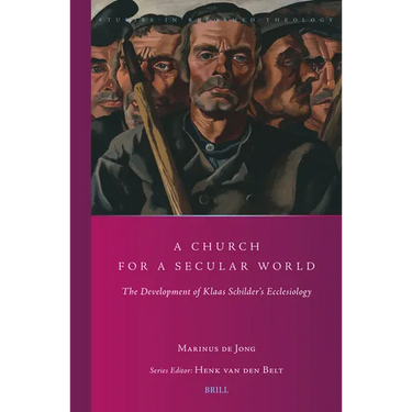 A Church for a Secular World: The Development of Klaas Schilder's Ecclesiology