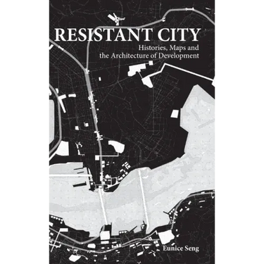 Resistant City: Histories, Maps and the Architecture of Development