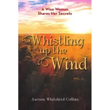 Whistling Up the Wind: A Wise Woman Shares Her Secrets