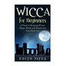 Wicca for Beginners: A Guide to Bringing Wiccan Magic, Beliefs and Rituals into Your Daily Life