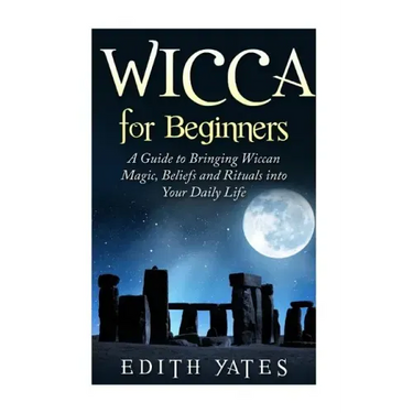Wicca for Beginners: A Guide to Bringing Wiccan Magic, Beliefs and Rituals into Your Daily Life