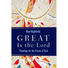 Great Is the Lord: Theology for the Praise of God
