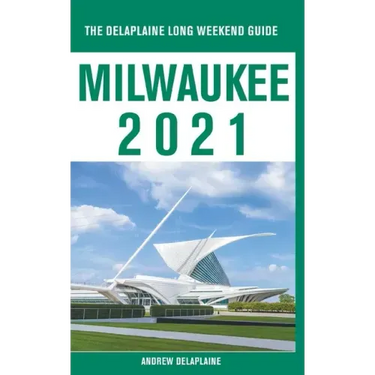 Milwaukee - The Delaplaine 2021 Long Weekend Guide