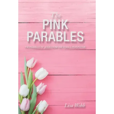 The Pink Parables: The Parables of Jesus from One Female Perspective