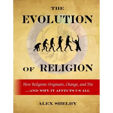 The Evolution of Religion: How Religions Originate, Change, and Die