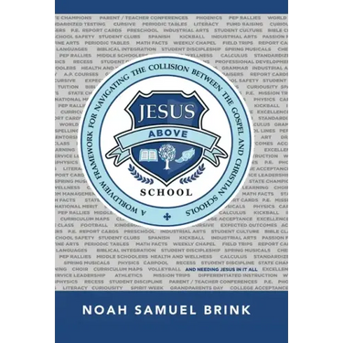 Jesus Above School: A Worldview Framework for Navigating the Collision Between the Gospel and Christian Schools