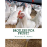 Broilers For Profit: From The Experiences of The Pioneer Broiler Chicken Raisers of This Country