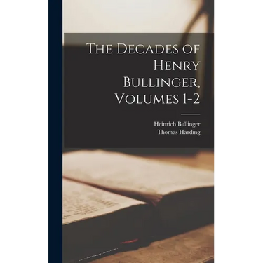 The Decades of Henry Bullinger, Volumes 1-2