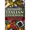 Ultimate Italian Cookbook: Step by Step Guide to 111 Easy and Delicious Italian Recipes