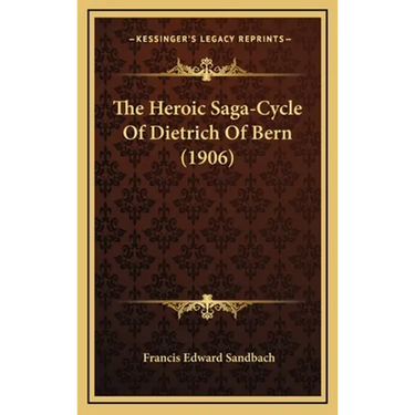 The Heroic Saga-Cycle Of Dietrich Of Bern (1906)