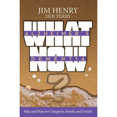 Alzheimer's Dementia What Now?: Help and Hope for Caregivers, Family, and Friends