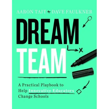 Dream Team: A Practical Playbook to Help Innovative Educators Change Schools