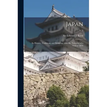 Japan: Its History, Traditions, and Religions, With the Narrative of a Visit in 1879; v. 2