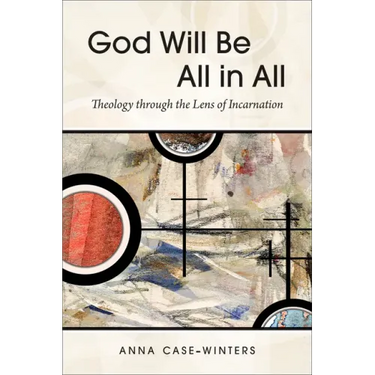 God Will Be All in All: Theology Through the Lens of Incarnation