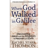 When God Walked in Galilee: Discovering Jesus and the Kingdom of Heaven on Earth: A Narrative Commentary on Matthew 1-4