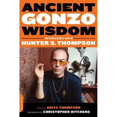 Ancient Gonzo Wisdom: Interviews with Hunter S. Thompson