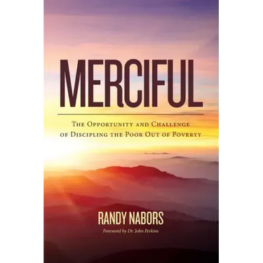 Merciful: The Opportunity and Challenge of Discipling the Poor Out of Poverty