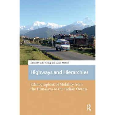 Highways and Hierarchies: Ethnographies of Mobility from the Himalaya to the Indian Ocean