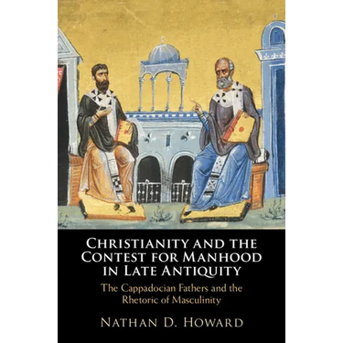 Christianity and the Contest for Manhood in Late Antiquity: The Cappadocian Fathers and the Rhetoric of Masculinity