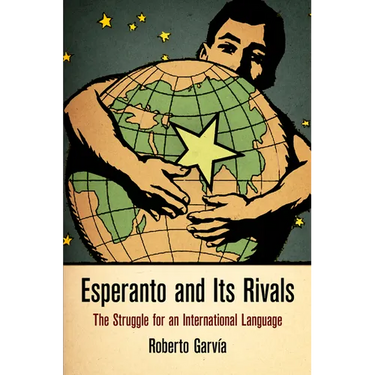 Esperanto and Its Rivals: The Struggle for an International Language