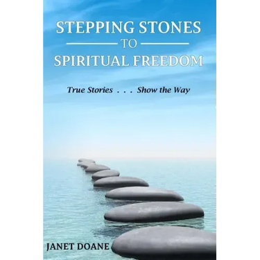 Stepping Stones to Spiritual Freedom: True Stories . . . Show the Way