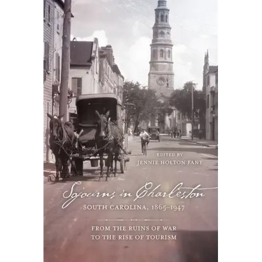 Sojourns in Charleston, South Carolina, 1865-1947: From the Ruins of War to the Rise of Tourism