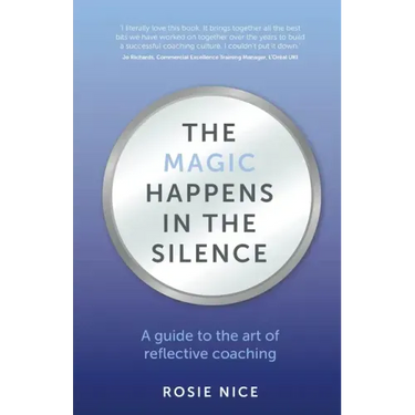 The Magic Happens in the Silence: A guide to the art of reflective coaching