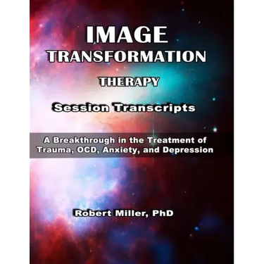 Image Transformation Therapy Session Transcripts: A Breakthrough in the Treatment of Trauma, Anxiety, OCD, and Depression
