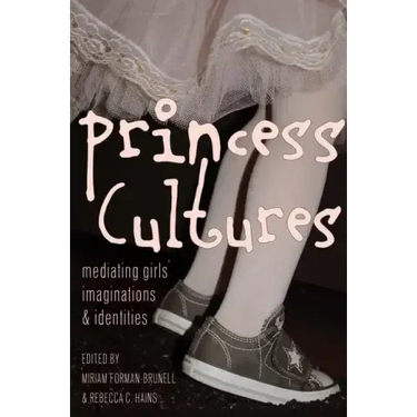 Princess Cultures: Mediating Girls' Imaginations and Identities
