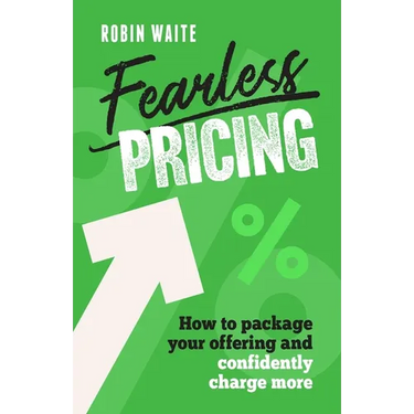 Fearless Pricing: How to Package Your Offering and Confidently Charge More
