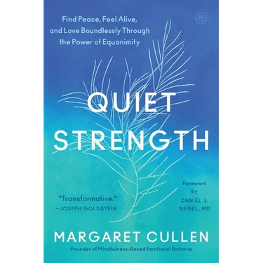 Quiet Strength: Find Peace, Feel Alive, and Love Boundlessly Through the Power of Equanimity