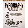 Pyrography for Beginners Handbook: Learn to Burn Guide in Wood Burning with Starter Projects and Patterns