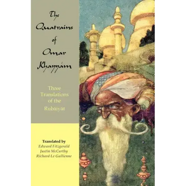 The Quatrains of Omar Khayyam: Three translations of the Rubaiyat