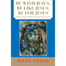 Be with Jesus, Be Like Jesus, Be for Jesus: A Path to Christian Maturity and the Next Great Awakening