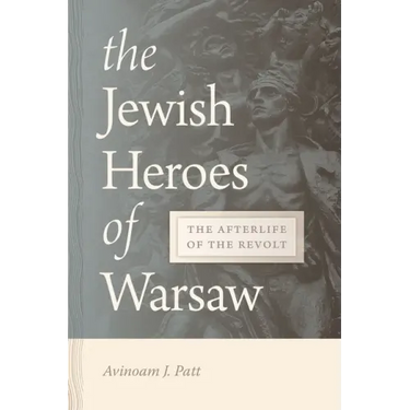The Jewish Heroes of Warsaw: The Afterlife of the Revolt