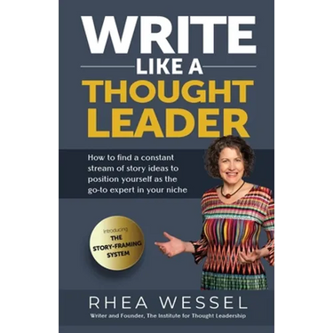 Write Like a Thought Leader: How to Find a Constant Stream of Story Ideas to Position Yourself As the Go-To Expert in Your Niche