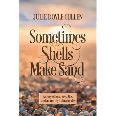 Sometimes Shells Make Sand: A story of love, loss, ALS, and an unruly Labradoodle