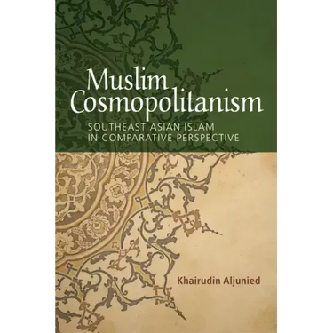 Muslim Cosmopolitanism: Southeast Asian Islam in Comparative Perspective