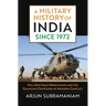 A Military History of India Since 1972: Full Spectrum Operations and the Changing Contours of Modern Conflict