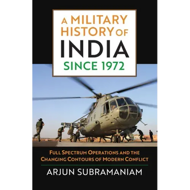 A Military History of India Since 1972: Full Spectrum Operations and the Changing Contours of Modern Conflict