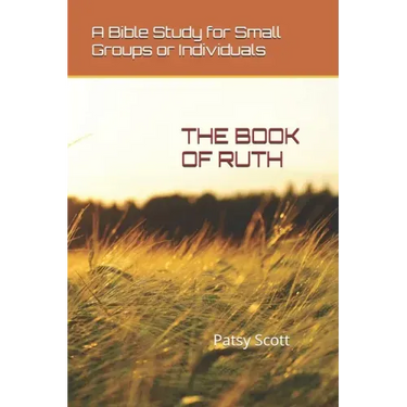 The Book of Ruth: A Bible Study for Small Groups or Individuals