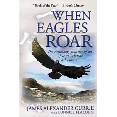 When Eagles Roar: The Amazing Journey of an African Wildlife Adventurer